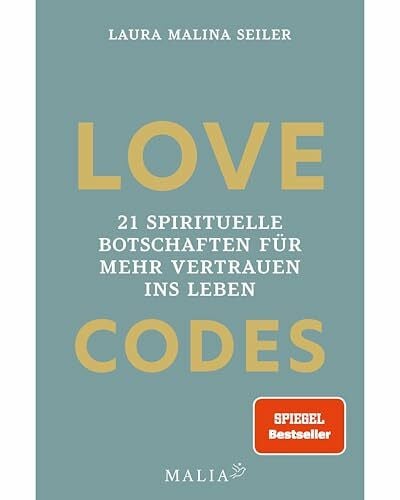 Seiler, Laura Malina LOVE CODES: 21 spirituelle Botschaften für mehr Vertrauen ins Leben: Deine Reise zu innerem Frieden und Selbstvertrauen: Learnings, Tools und ... mit Bestseller-Autorin Laura Malina Seiler