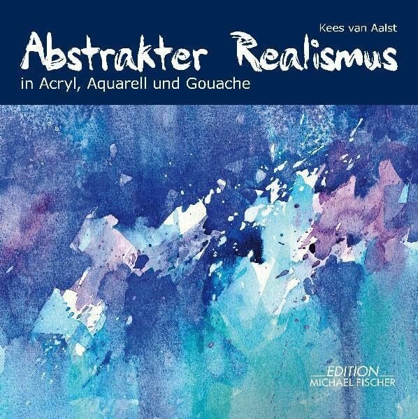 van Aalst, Kees Abstrakter Realismus in Acryl, Aquarell und Gouache