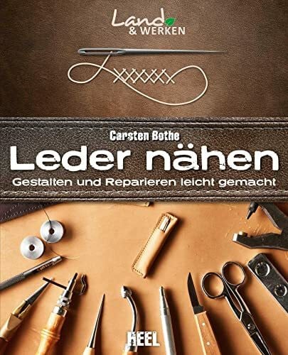 Bothe, Carsten Leder nähen: Gestalten und Reparieren leicht gemacht: Land & Werken - Die Reihe für Nachhaltigkeit und Selbstversorgung
