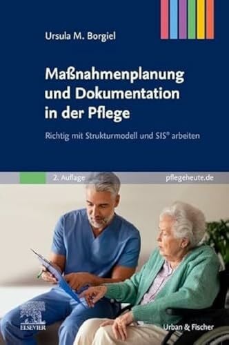 Borgiel, Ursula M. Maßnahmenplanung und Dokumentation in der Pflege: Richtig mit Strukturmodell und SIS® arbeiten