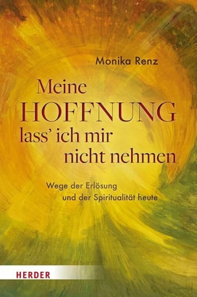 Renz, Monika Meine Hoffnung lass' ich mir nicht nehmen: Wege der Erlösung und der Spiritualität heute