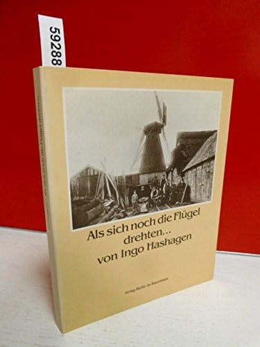 Hashagen, Ingo Als sich noch die Flügel drehten... Die Geschichte der ehemaligen Windmühlen und der einzigen Wassermühle in der Wesermarsch
