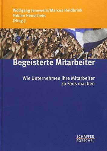 Fabian Heuschele Begeisterte Mitarbeiter: Wie Unternehmen ihre Mitarbeiter zu Fans machen