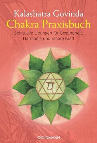 Govinda, Kalashatra Chakra Praxisbuch: Spirituelle Übungen für Gesundheit, Harmonie und innere Kraft