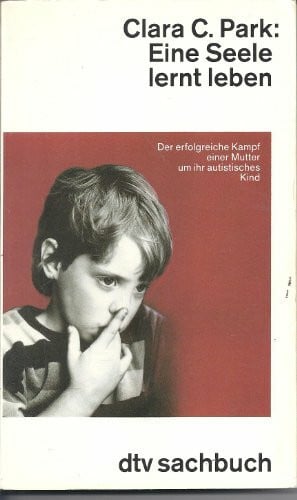 Park, Clara C. Eine Seele lernt leben: Der erfolgreiche Kampf einer Mutter um ihr autistisches Kind (dtv Sachbuch)