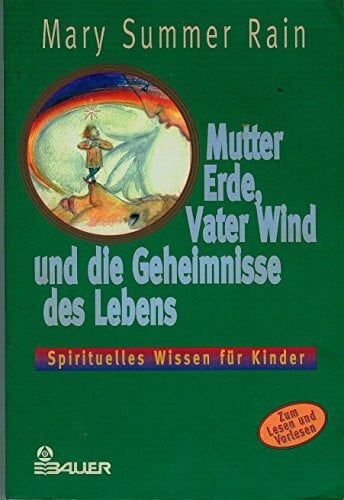 Rain, Mary Summer Mutter Erde, Vater Wind und die Geheimnisse des Lebens - Spirituelles Wissen für Kinder