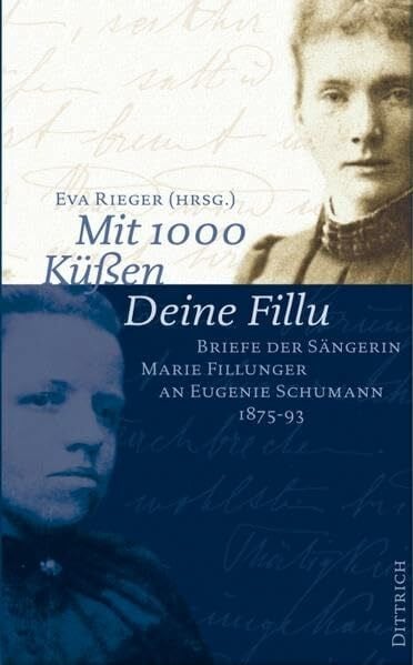 Rieger, Eva Mit 1000 Küssen Deine Fillu: Briefe der Sängerin Marie Fillunger an Eugenie Schumann, 1875-93