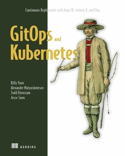Suen, Jesse GitOps and Kubernetes: Continuous Deployment with Argo CD, Jenkins X, and Flux