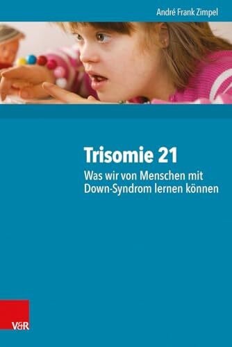 André Frank Zimpel Trisomie 21 - Was wir von Menschen mit Down-Syndrom lernen können: 2000 Personen und ihre neuropsychologischen Befunde