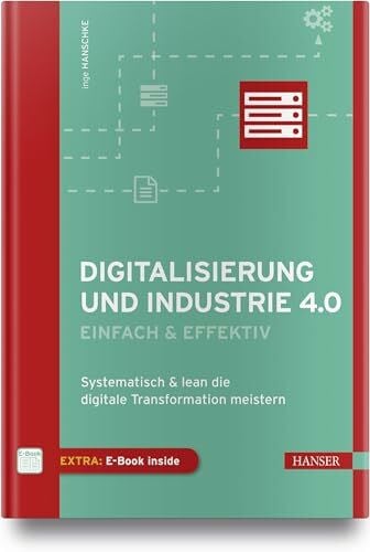 Hanschke, Inge Digitalisierung und Industrie 4.0 - einfach und effektiv: Systematisch und lean die Digitale Transformation meistern