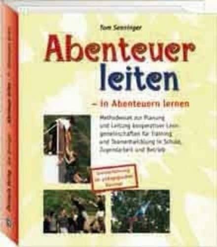 Senninger, Tom Abenteuer Leiten - in Abenteuern lernen: Methodenset zur Planung und Leitung kooperativer Lerngemeinschaften für Training und Teamentwicklung in Schule, Jugendarbeit und Betrieb