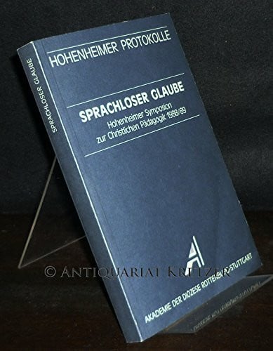 Fürst, Gebhard Sprachloser Glaube: Hohenheimer Symposion zur Christlichen Pädagogik 1988/89 (Hohenheimer Protokolle)