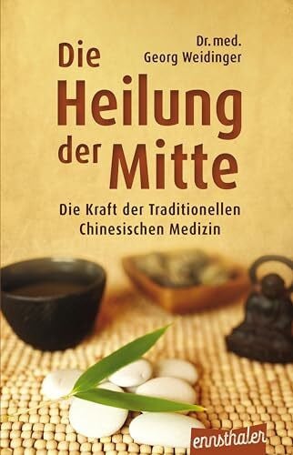 Weidinger, Georg Die Heilung der Mitte: Die Kraft der Traditionellen Chinesischen Medizin