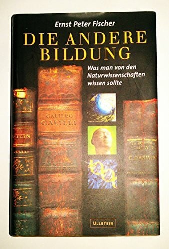 Fischer, Ernst P. Die andere Bildung: Was man von den Naturwissenschaften wissen sollte