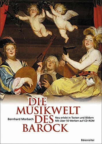 Morbach, Bernhard Die Musikwelt des Barock: Neu erlebt in Texten und Bildern. Mit über 50 Werken auf CD-ROM