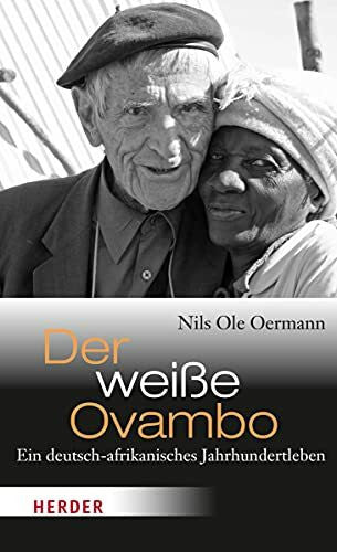 Oermann, Nils Ole Der weiße Ovambo: Ein deutsch-afrikanisches Jahrhundertleben