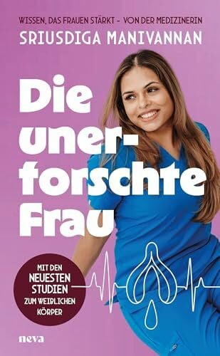 Manivannan, Sriusdiga Die unerforschte Frau: Was Medizin und Gesellschaft verschweigen wollen - und Frauen nie erzählt wurde. Mit den neuesten Studien