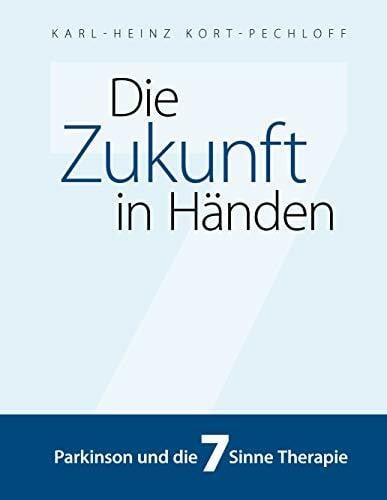 Kort-Pechloff, Karl-Heinz Die Zukunft in Händen: Parkinson und die 7 Sinne Therapie