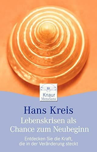 Kreis, Hans Lebenskrisen als Chance zum Neubeginn: Entdecken Sie die Kraft, die in der Veränderung steckt