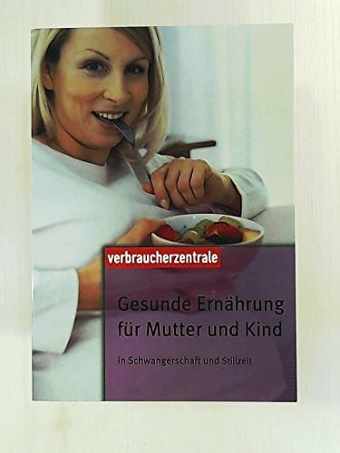 Ullmann, Angelika Gesunde Ernährung für Mutter und Kind: In Schwangerschaft und Stillzeit