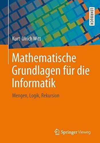 Witt, Kurt-Ulrich Mathematische Grundlagen für die Informatik: Mengen, Logik, Rekursion