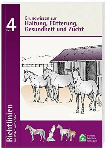 Deutsche Reiterliche Vereinigung e.V. (FN) - Bereich Sport Abtlg. Ausbildung und Wissenschaft Richtlinien für Reiten und Fahren / Grundwissen zur Haltung; Fütterung, Gesundheit und Zucht: Richtlinien für Reiten und Fahren, Band 4
