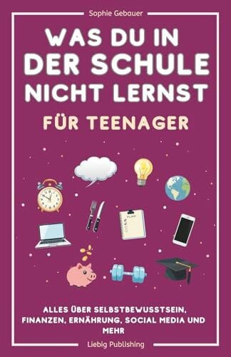 Gebauer, Sophie Was du in der Schule nicht lernst (für Teenager): Alles über Selbstbewusstsein, Finanzen, Ernährung, Social Media und mehr