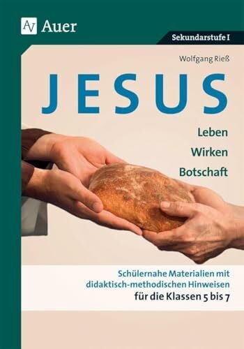 Rieß, Wolfgang Jesus - Leben, Wirken, Botschaft Klasse 5-7: Schülernahe Materialien mit didaktisch- methodischen Hinweisen für die Klassen 5 bis 7