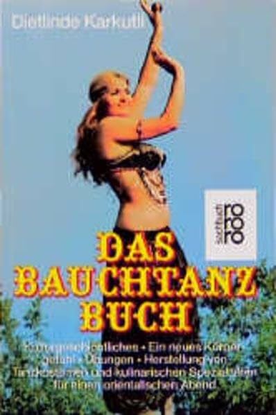 Dietlinde Karkutli Das Bauchtanz-Buch. Kulturgeschichtliches - Ein neues Körpergefühl - Übungen - Herstellung von Tanzkostümen und kulinarischen Spezialitäten für einen orientalischen Abend