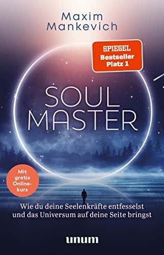 Mankevich, Maxim Soul Master - SPIEGEL-Bestseller #1: Persönlichkeitsentwicklung – Wie du deine Seelenkräfte entfesselst und das Universum auf deine Seite bringst (unum | Spiritualität)