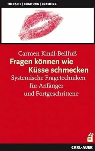 Kindl-Beilfuß, Carmen Fragen können wie Küsse schmecken: Systemische Fragetechniken für Anfänger und Fortgeschrittene (Systemische Therapie und Beratung)