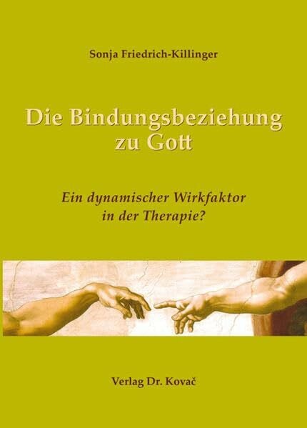 Friedrich-Killinger, Sonja Die Bindungsbeziehung zu Gott: Ein dynamischer Wirkfaktor in der Therapie? (Studienreihe Psychologische Forschungsergebnisse)