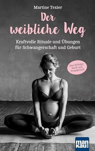 Engelhardt, Susanne Der weibliche Weg: Kraftvolle Rituale und Übungen für Schwangerschaft und Geburt. Das Erfolgsbuch aus Frankreich!