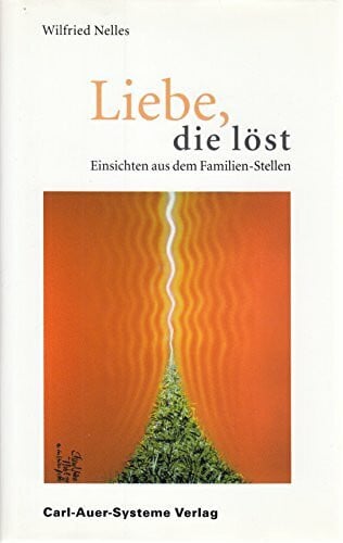 Wilfried Nelles Liebe, die löst. Einsichten aus dem Familien-Stellen