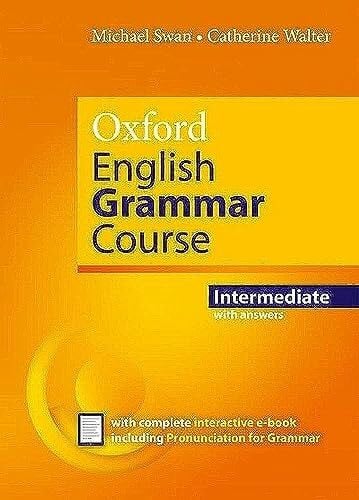 XXX Oxford English Grammar Course Intermediate Revised Edition with Answers: How English Works: 1997 First prize, English Speaking Union Duke of Edinburgh ... English language teaching published in the UK