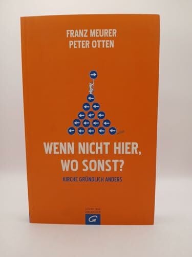 Otten, Peter Wenn nicht hier, wo sonst?: Kirche gründlich anders