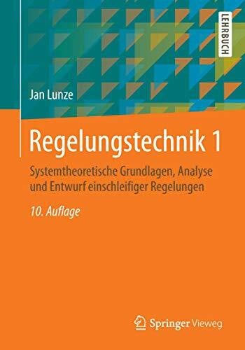 Lunze, Jan Regelungstechnik 1: Systemtheoretische Grundlagen, Analyse und Entwurf einschleifiger Regelungen (Springer-Lehrbuch)
