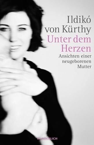 Werthmüller, Stefan Unter dem Herzen: Ansichten einer neugeborenen Mutter