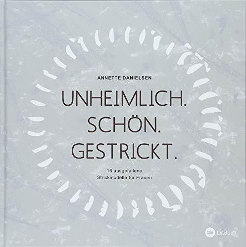 Danielsen, Annette Unheimlich. Schön. Gestrickt.: 16 ausgefallene Strickmodelle für Frauen.