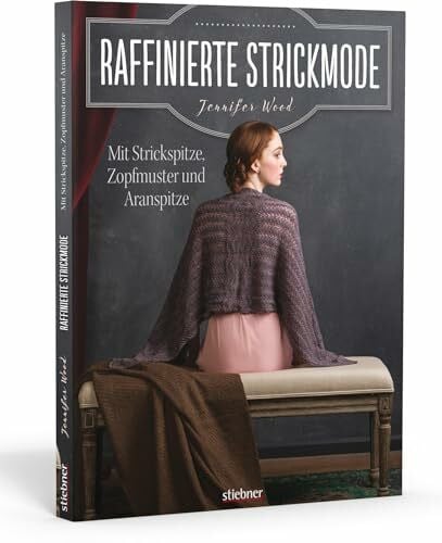 Jennifer Wood Raffinierte Strickmode: Mit Strickspitze, Zopfmuster und Aranspitze. Pullover stricken und Mützen, Schals und Stulpen mit keltischen Zopfmustern, Lochmuster, Aran Muster oder Ajourmuster.