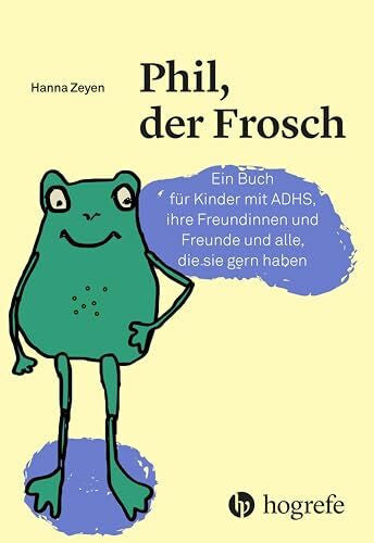 Zeyen, Hanna Phil, der Frosch: Ein Buch für Kinder mit ADHS, ihre Freundinnen und Freunde und alle, die sie gern haben (Psychologische Kinderbücher)