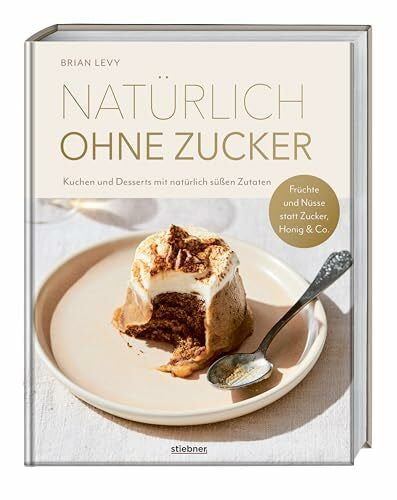 Levy, Brian Natürlich ohne Zucker: Kuchen und Desserts mit natürlich süßen Zutaten. Früchte und Nüsse statt Zucker, Honig & Co. Das erste Backbuch ohne Zucker – 90 zuckerfreie Rezepte für alle, die es süß mögen.