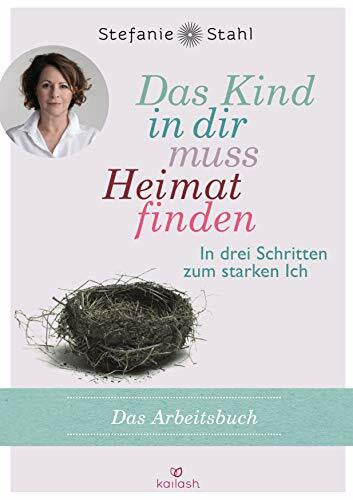 Stahl, Stefanie Das Kind in dir muss Heimat finden (Arbeitsbuch): In drei Schritten zum starken Ich - Das Übungsbuch zum Bestseller