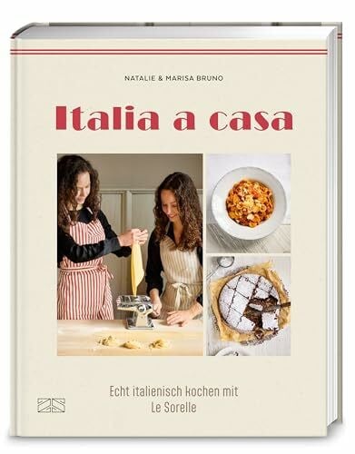 Bruno, Marisa Italia a casa: Echt italienisch kochen mit Le Sorelle – authentische Familien-Rezepte aus Italien