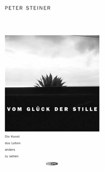 Steiner, Peter Vom Glück der Stille: Die Kunst, das Leben anders zu sehen