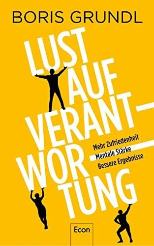 Grundl, Boris Lust auf Verantwortung: Mehr Zufriedenheit | Mentale Stärke | Bessere Ergebnisse | Verantwortung wird mit steigenden Anforderungen, Homeoffice und Fachkräftemangel immer wichtiger