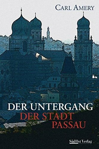 Amery, Carl Der Untergang der Stadt Passau