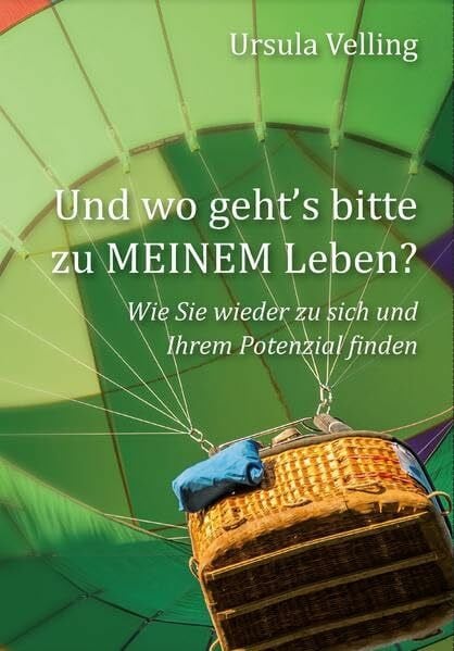 Ursula Velling Und wo geht's bitte zu MEINEM Leben?: Wie Sie wieder zu sich und Ihrem Potenzial finden