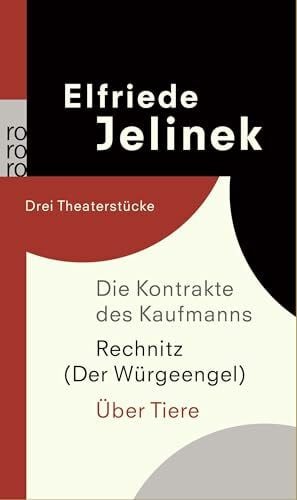 Jelinek, Elfriede Die Kontrakte des Kaufmanns / Rechnitz (Der Würgeengel) / Über Tiere: Drei Theaterstücke