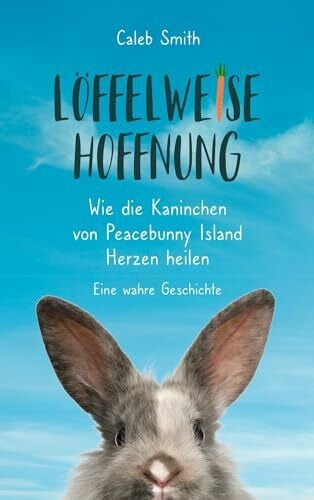 Smith, Caleb Löffelweise Hoffnung: Wie die Kaninchen von Peacebunny Island Herzen heilen.